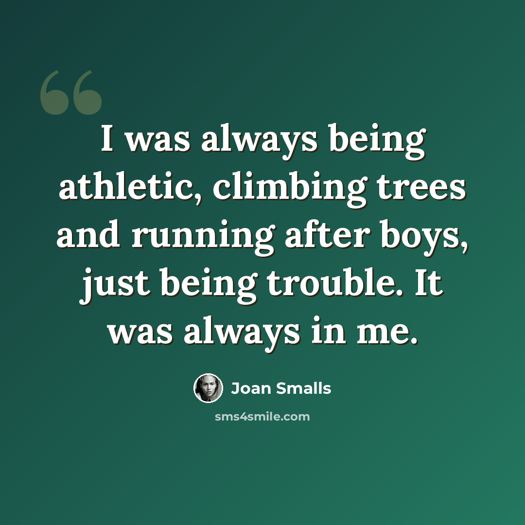 “I was always being athletic, climbing trees and running after boys, just being trouble. It was always in me.” quote by Joan Smalls