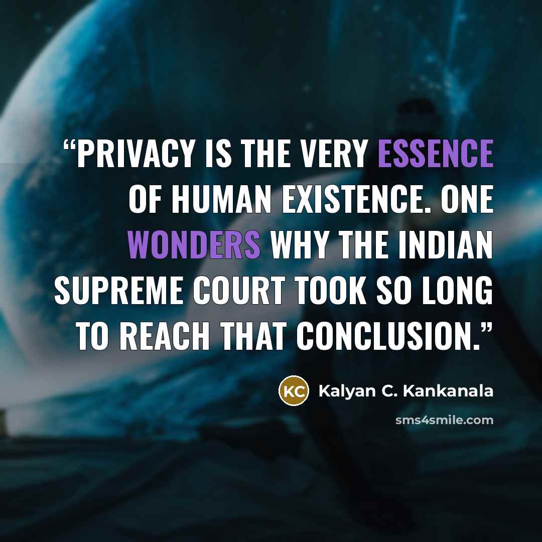 “Privacy is the very essence of human existence. One wonders why the Indian Supreme Court took so long to reach that conclusion.” quote by Kalyan C. Kankanala