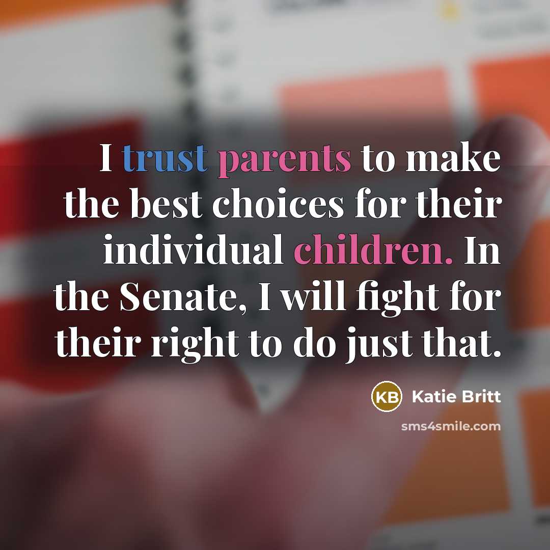 “I trust parents to make the best choices for their individual children. In the Senate, I will fight for their right to do just that.” quote by Katie Britt