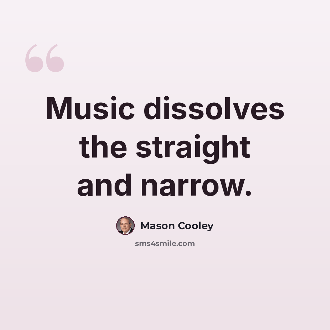 “Music dissolves the straight and narrow.” quote by Mason Cooley