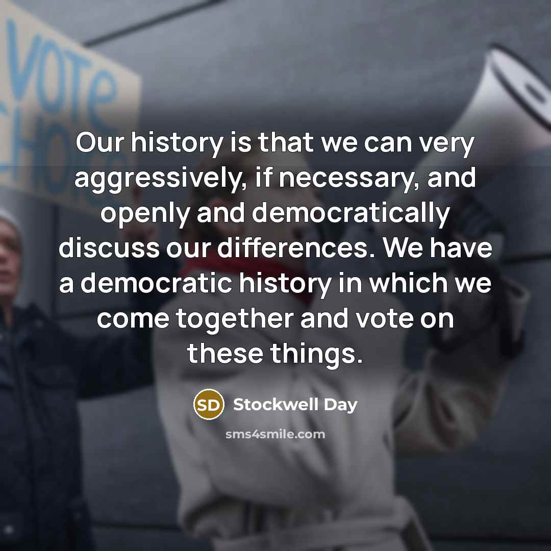 “Our history is that we can very aggressively, if necessary, and openly and democratically discuss our differences. We have a democratic history in which we come together and vote on these things.” quote by Stockwell Day