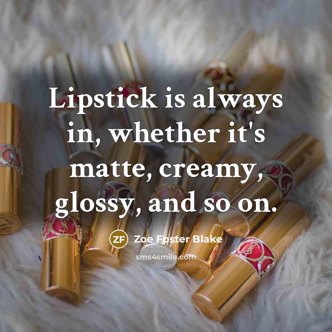 “Lipstick is always in, whether it's matte, creamy, glossy, and so on.” quote by Zoe Foster Blake