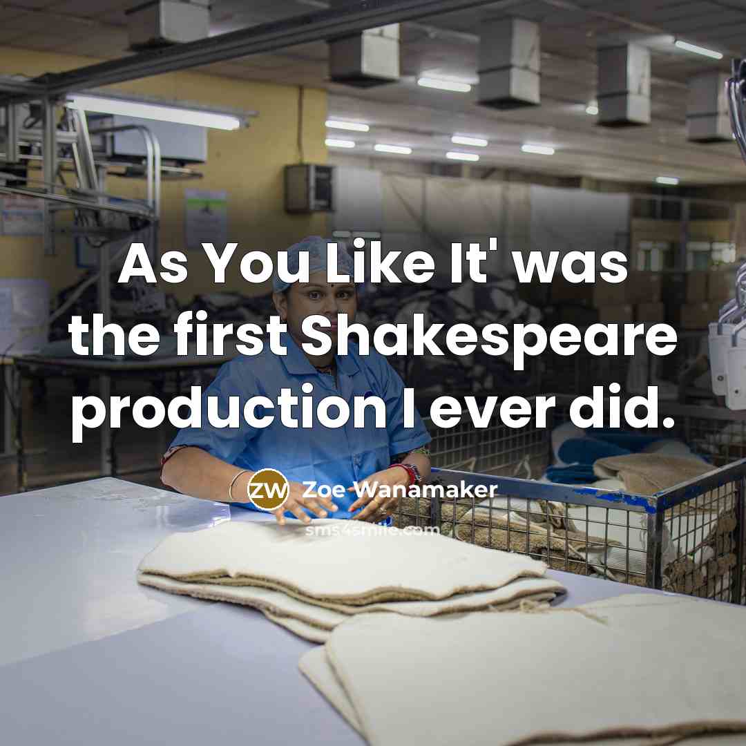 “As You Like It' was the first Shakespeare production I ever did.” quote by Zoe Wanamaker