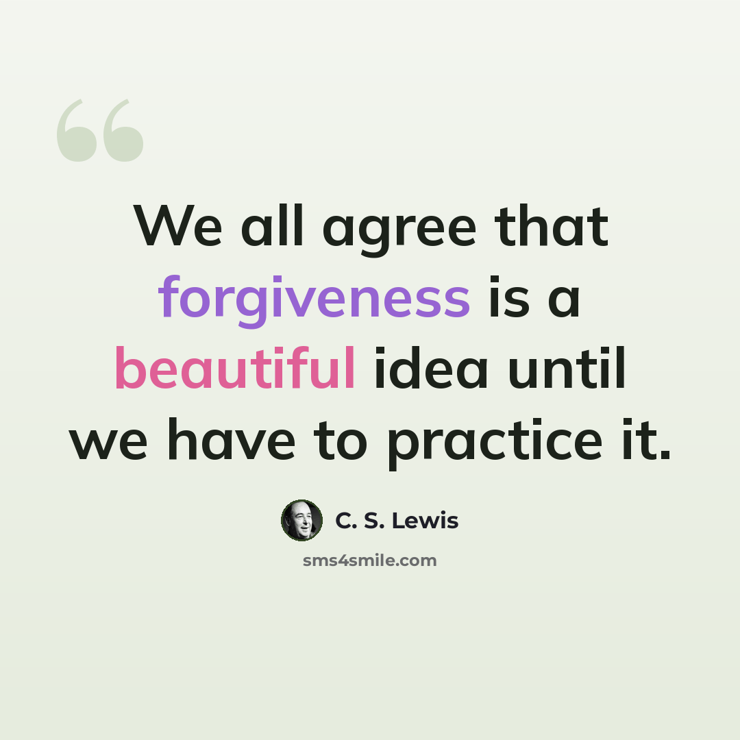 “We all agree that forgiveness is a beautiful idea until we have to practice it.” quote by C. S. Lewis