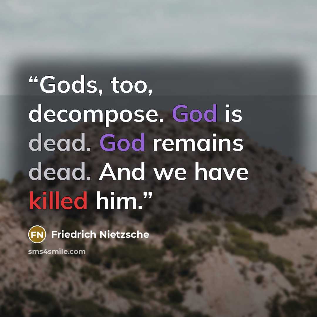 “Gods, too, decompose. God is dead. God remains dead. And we have killed him.” quote by Friedrich Nietzsche
