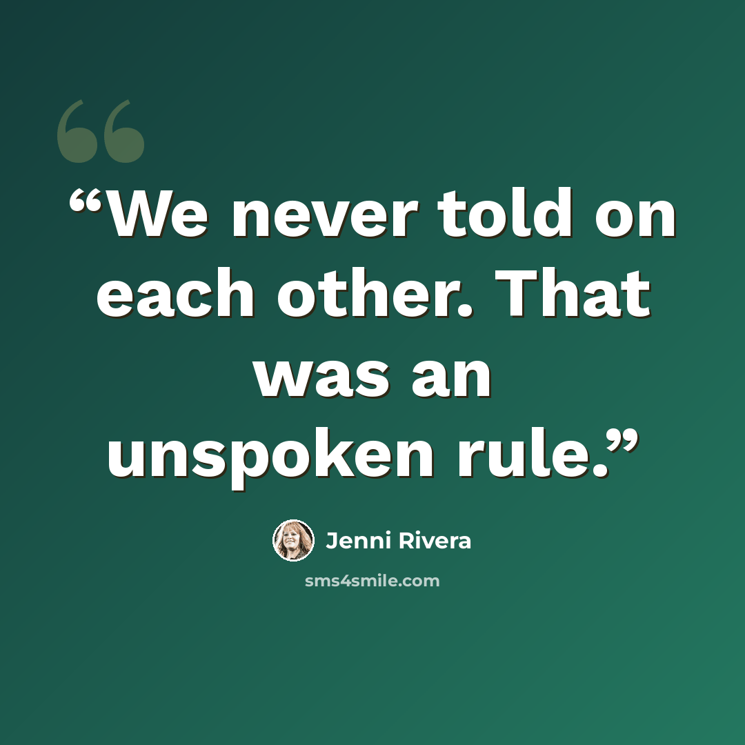 “We never told on each other. That was an unspoken rule.” quote by Jenni Rivera