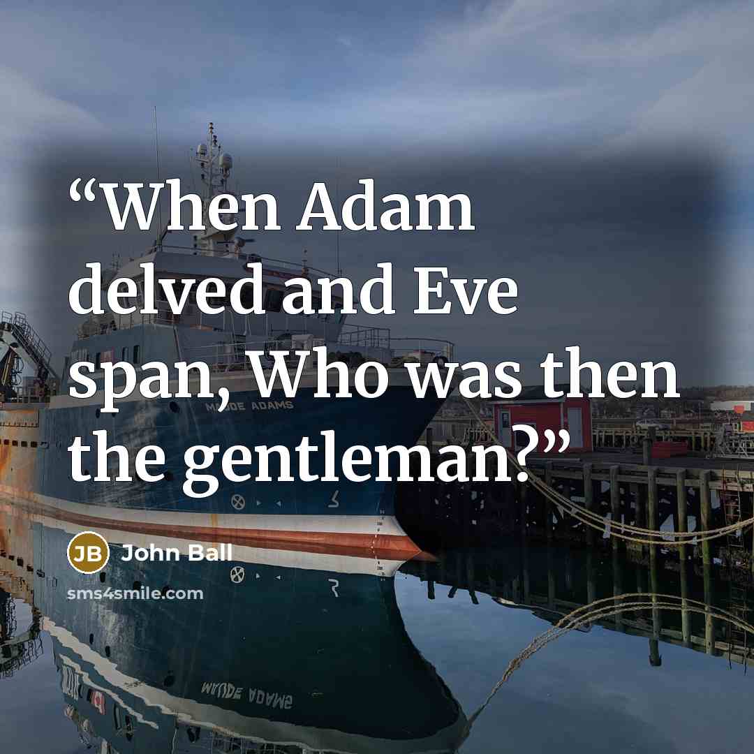 “When Adam delved and Eve span, Who was then the gentleman?” quote by John Ball
