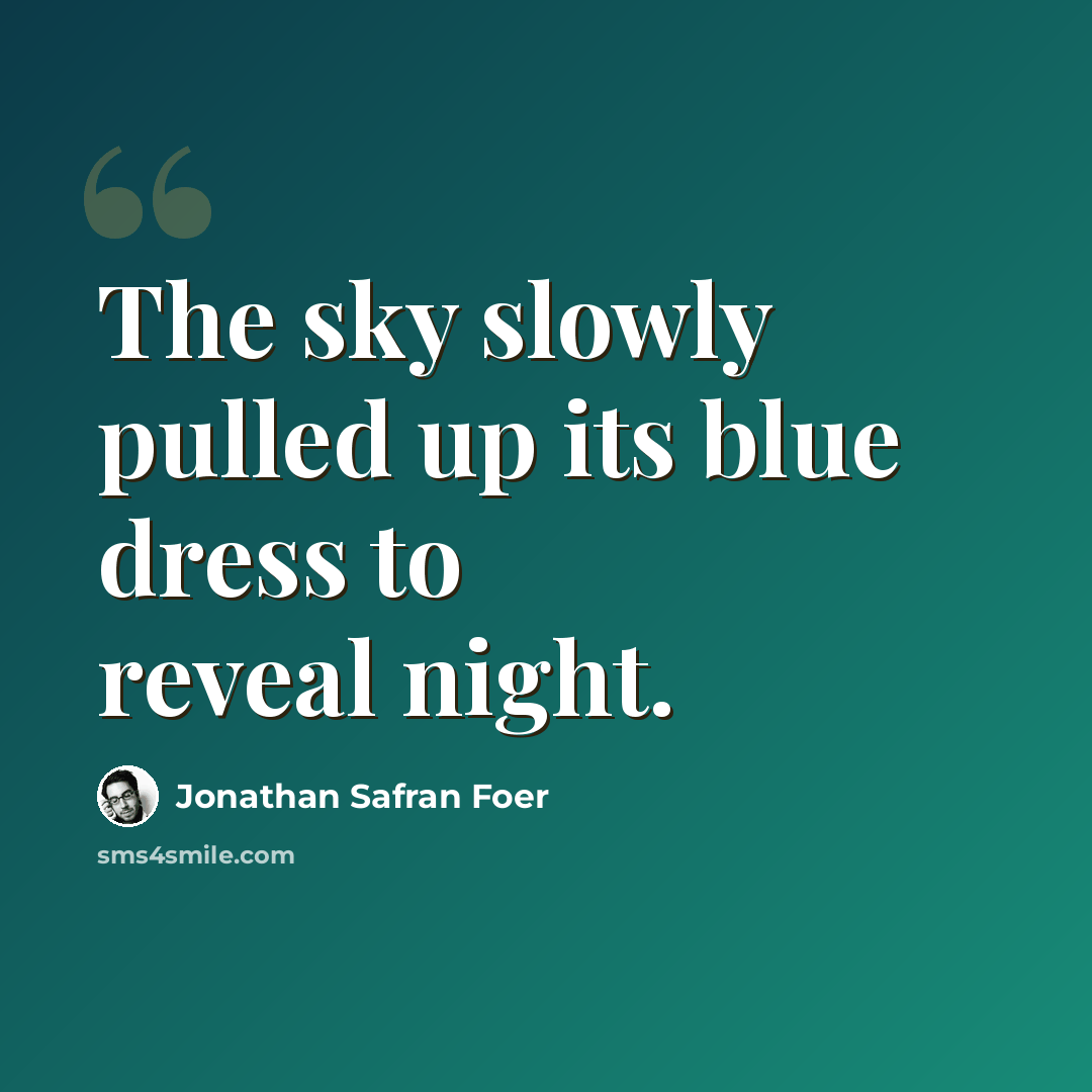 “The sky slowly pulled up its blue dress to reveal night.” quote by Jonathan Safran Foer