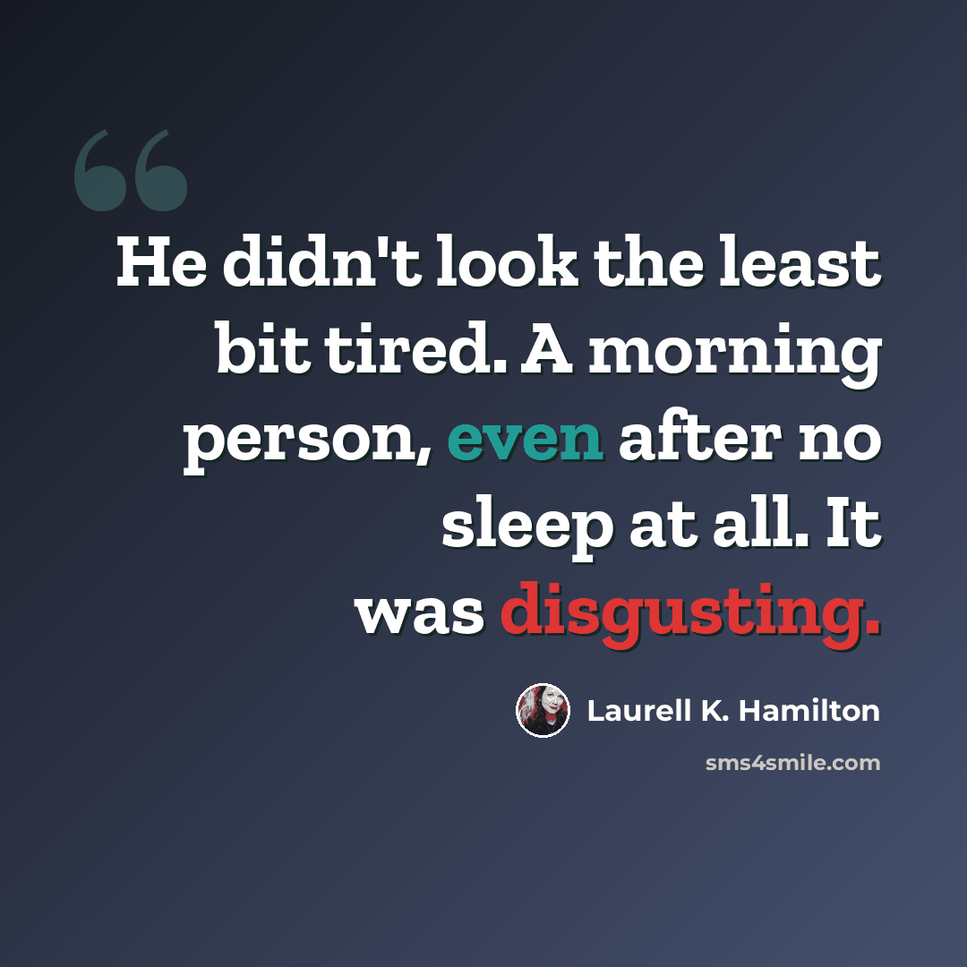 “He didn't look the least bit tired. A morning person, even after no sleep at all. It was disgusting.” quote by Laurell K. Hamilton
