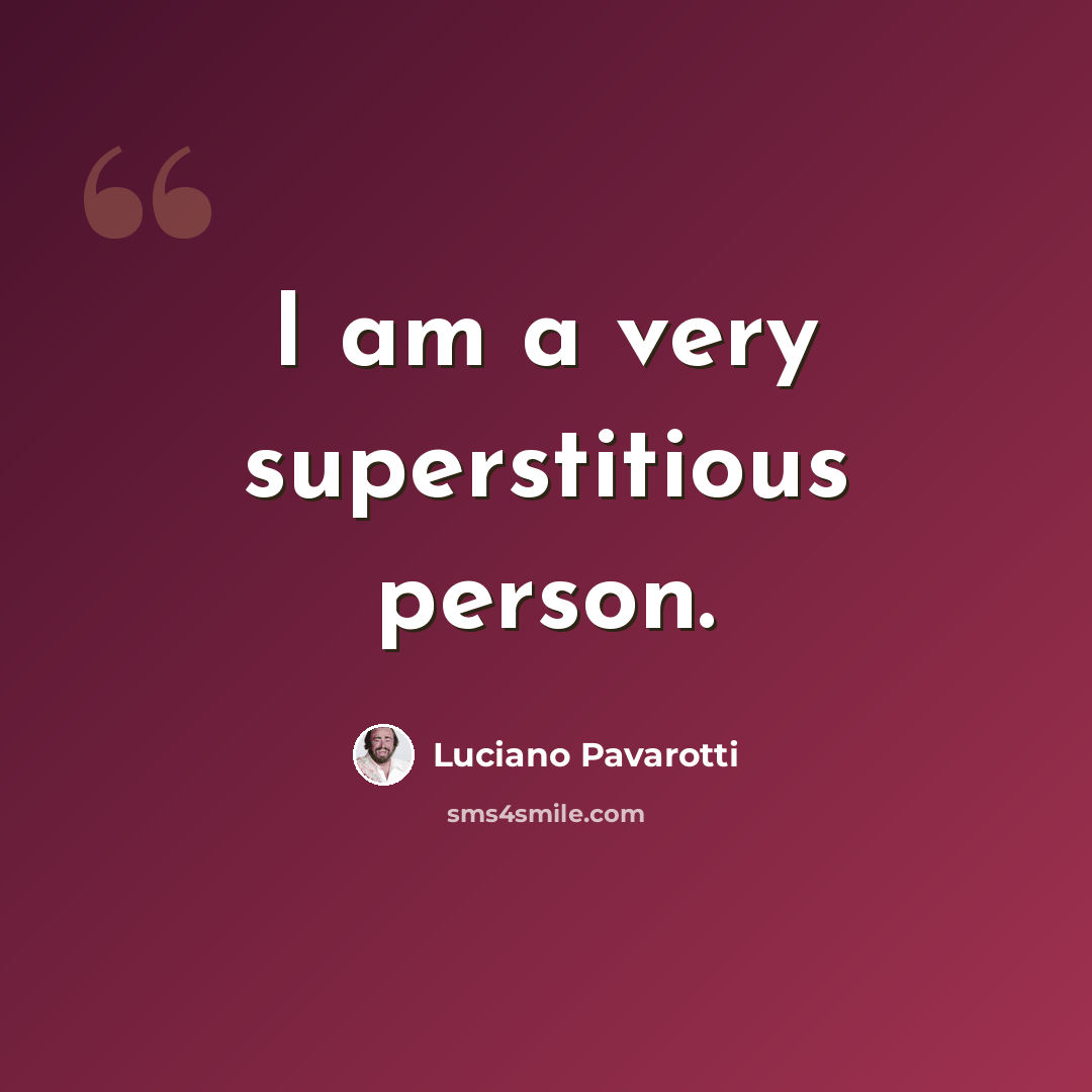 “I am a very superstitious person.” quote by Luciano Pavarotti