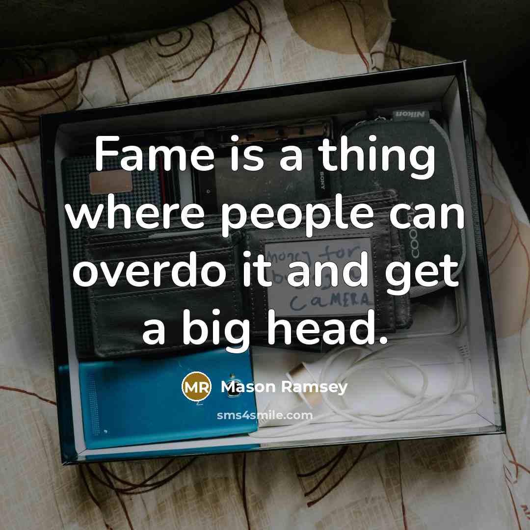 “Fame is a thing where people can overdo it and get a big head.” quote by Mason Ramsey