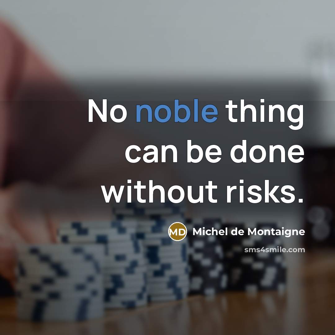“No noble thing can be done without risks.” quote by Michel de Montaigne
