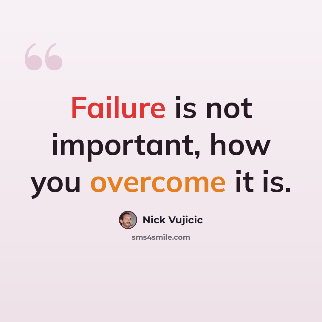 “Failure is not important, how you overcome it is.” quote by Nick Vujicic