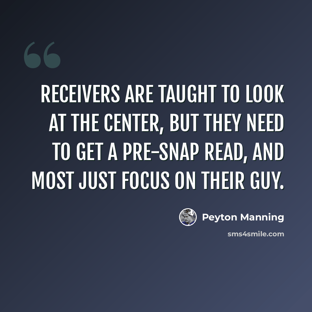 “Receivers are taught to look at the center, but they need to get a pre-snap read, and most just focus on their guy.” quote by Peyton Manning