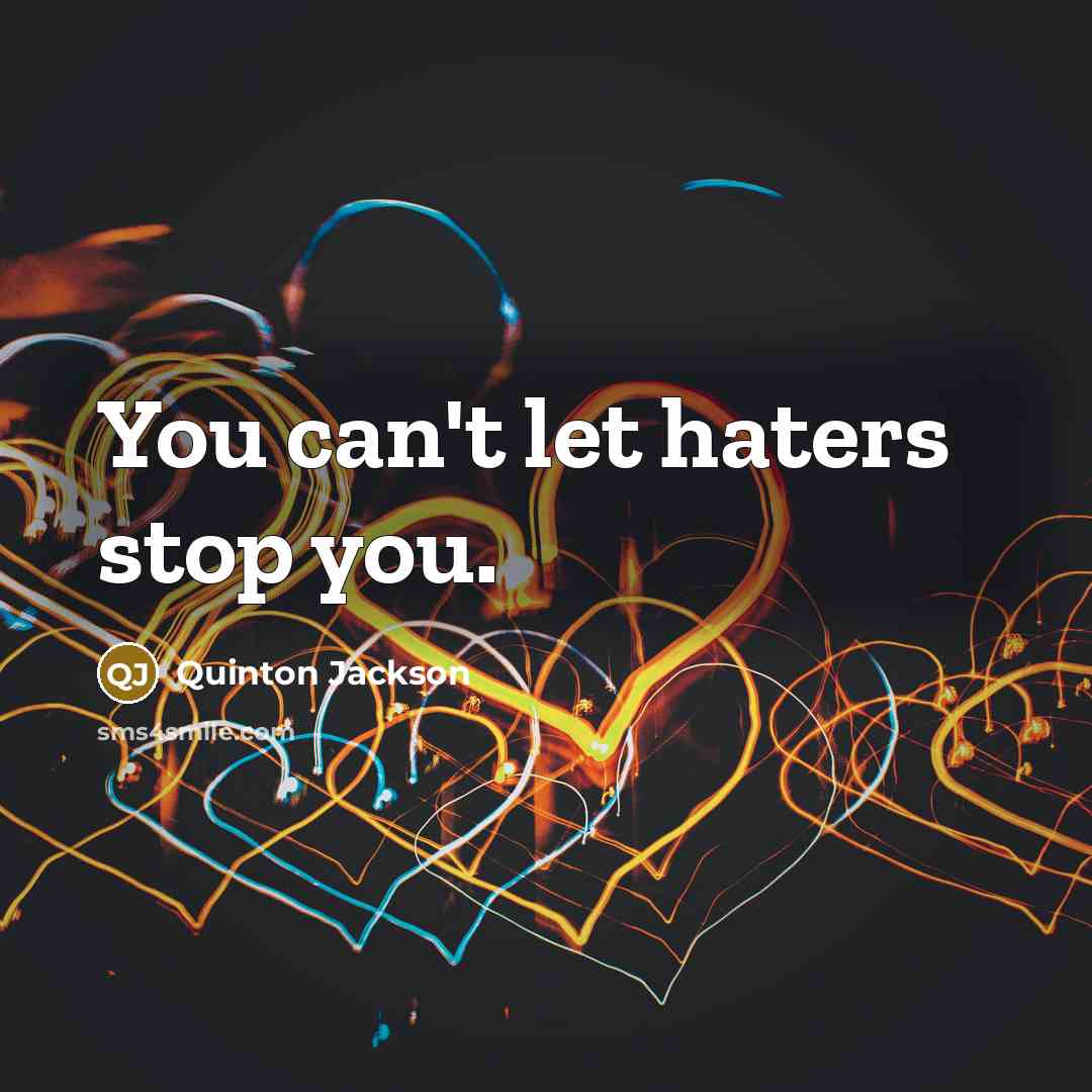 “You can't let haters stop you.” quote by Quinton Jackson