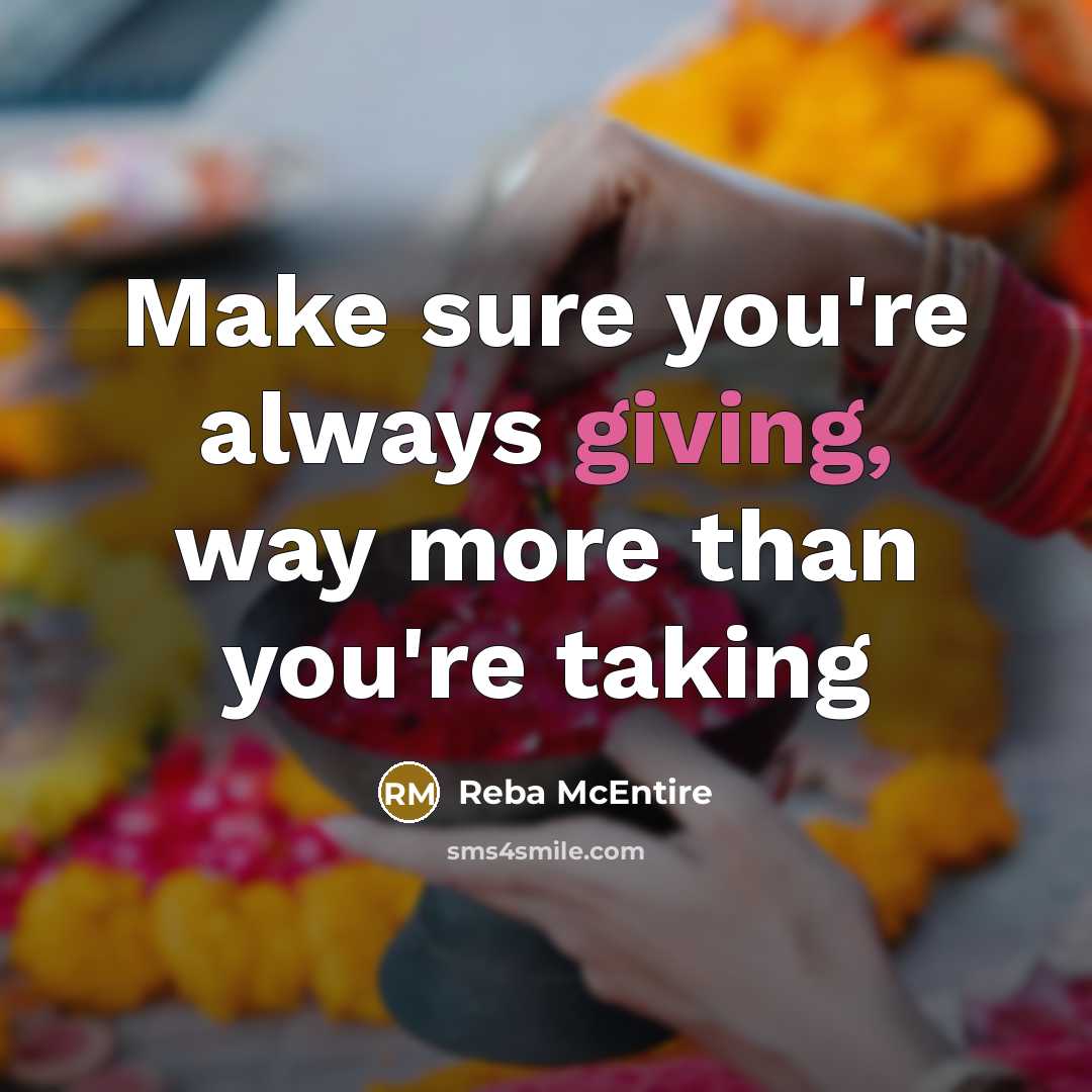 “Make sure you're always giving, way more than you're taking” quote by Reba McEntire