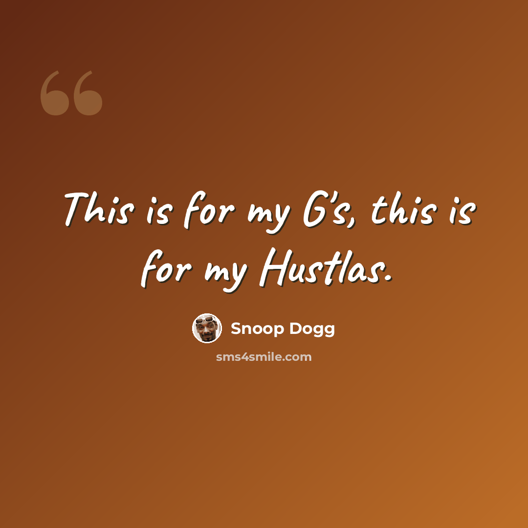 “This is for my G's, this is for my Hustlas.” quote by Snoop Dogg