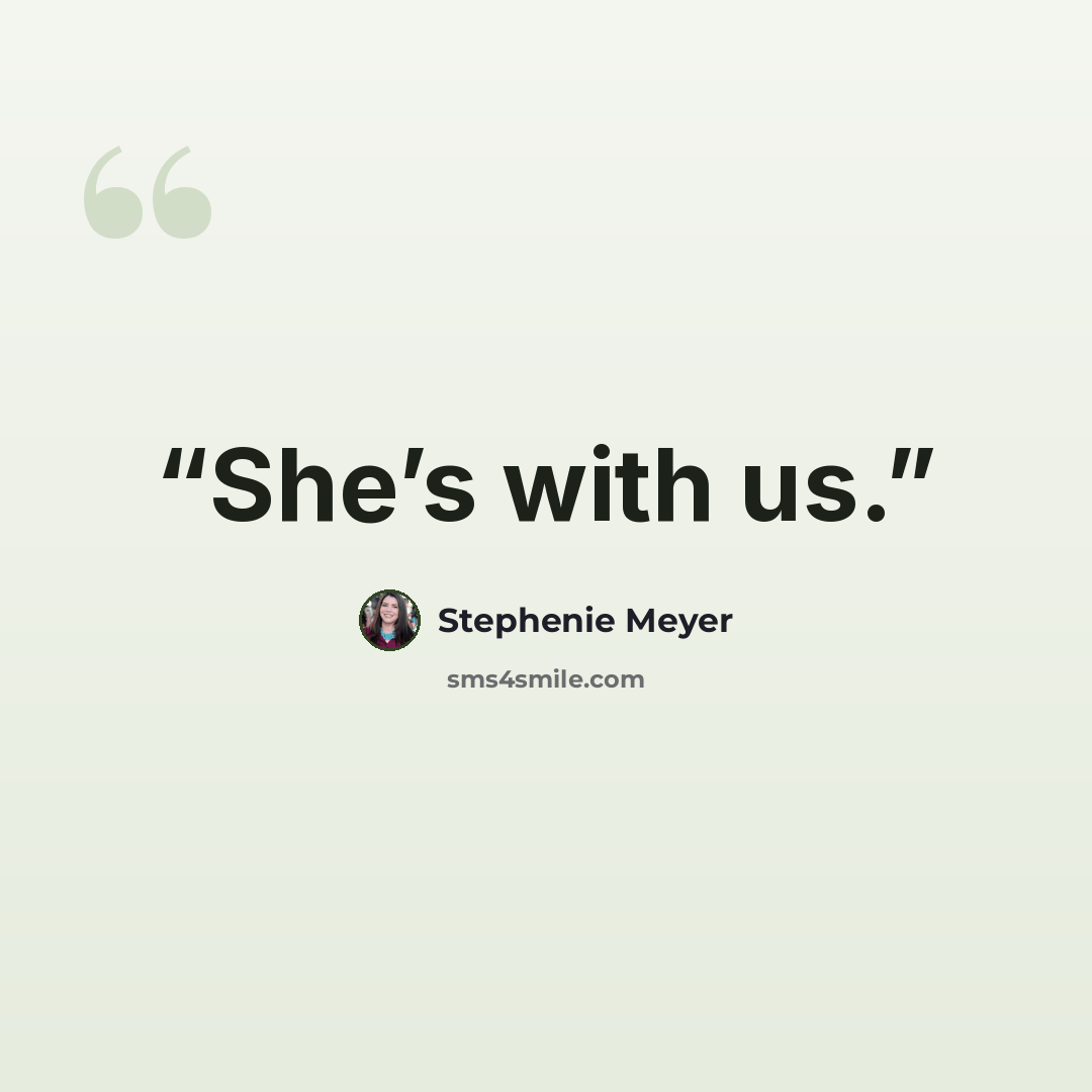 “She’s with us.” quote by Stephenie Meyer