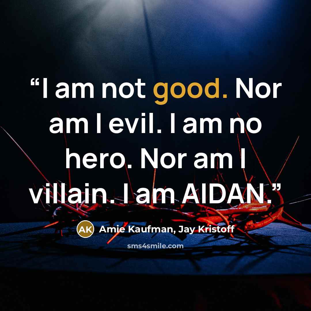 “I am not good. Nor am I evil. I am no hero. Nor am I villain. I am AIDAN.” quote by Amie Kaufman, Jay Kristoff
