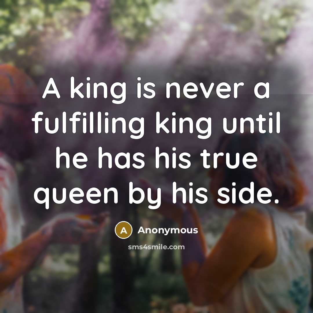 “A king is never a fulfilling king until he has his true queen by his side.” quote by Anonymous