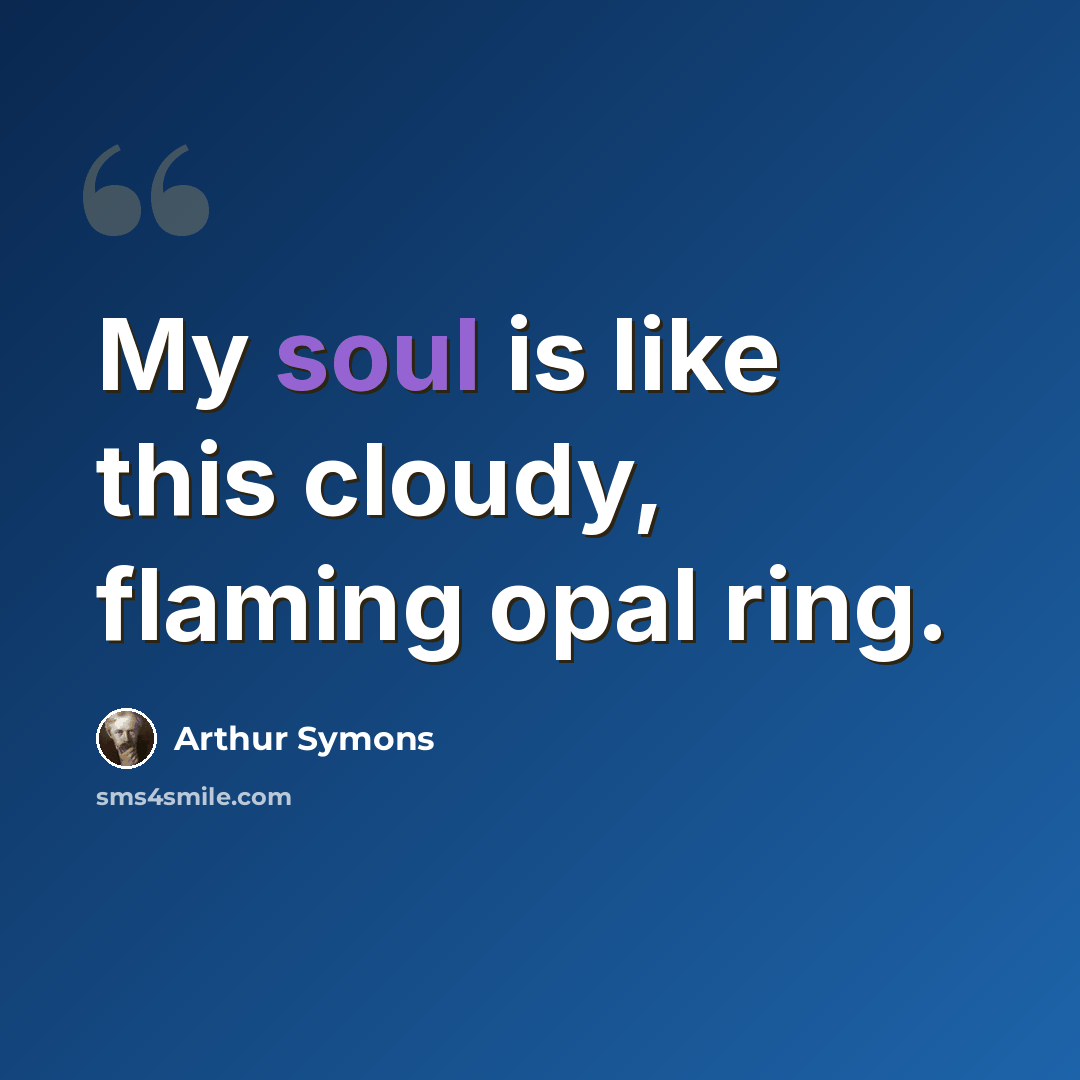 “My soul is like this cloudy, flaming opal ring.” quote by Arthur Symons