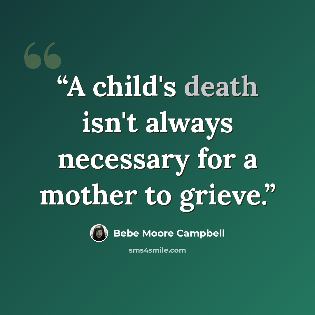 “A child's death isn't always necessary for a mother to grieve.” quote by Bebe Moore Campbell