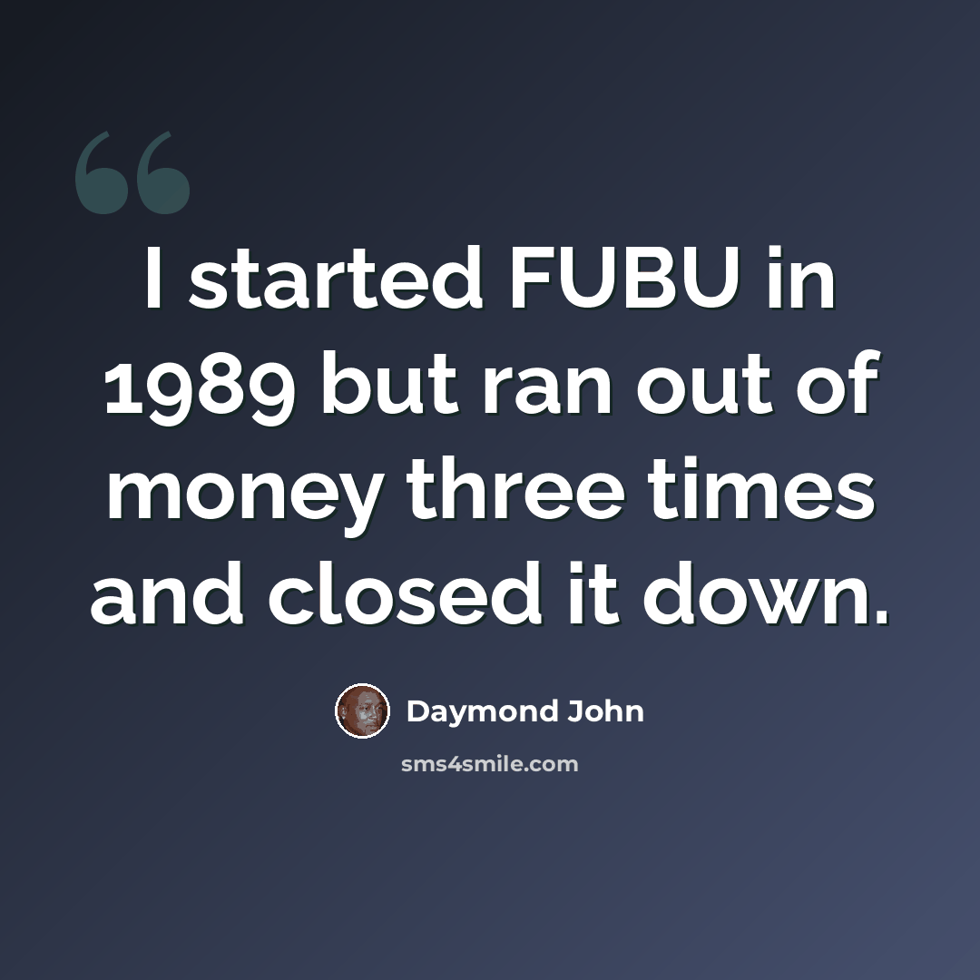 “I started FUBU in 1989 but ran out of money three times and closed it down.” quote by Daymond John