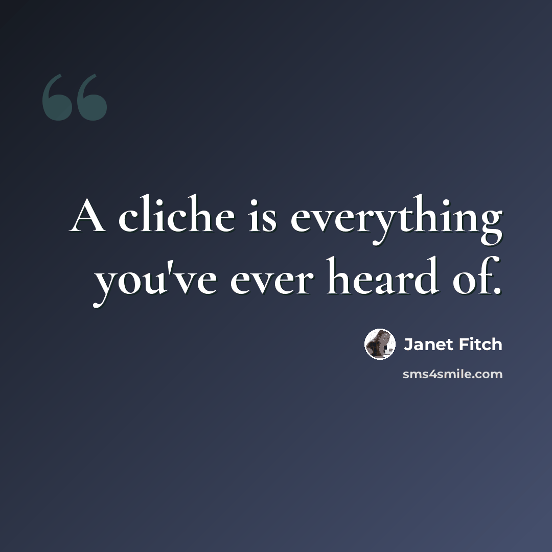 “A cliche is everything you've ever heard of.” quote by Janet Fitch