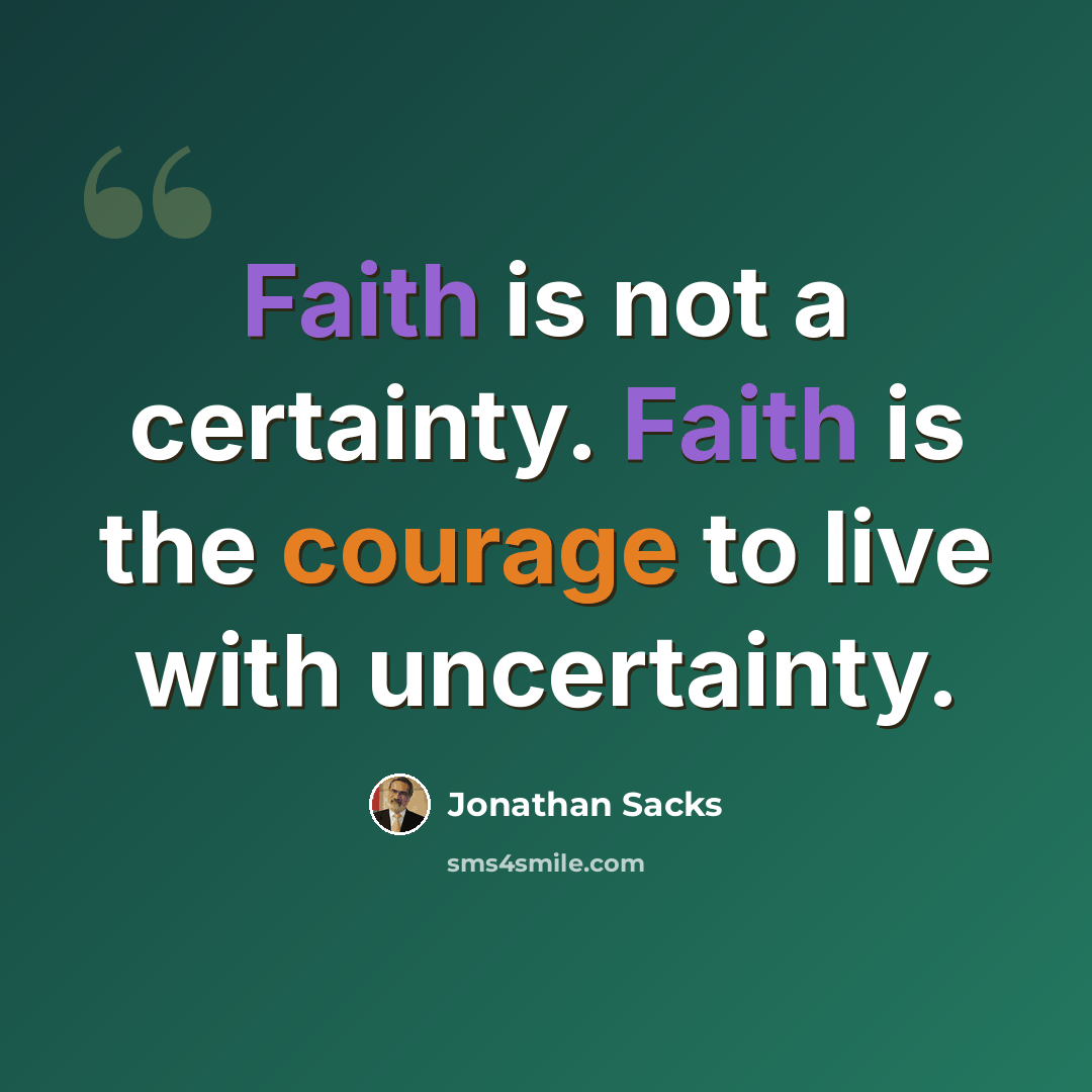 “Faith is not a certainty. Faith is the courage to live with uncertainty.” quote by Jonathan Sacks
