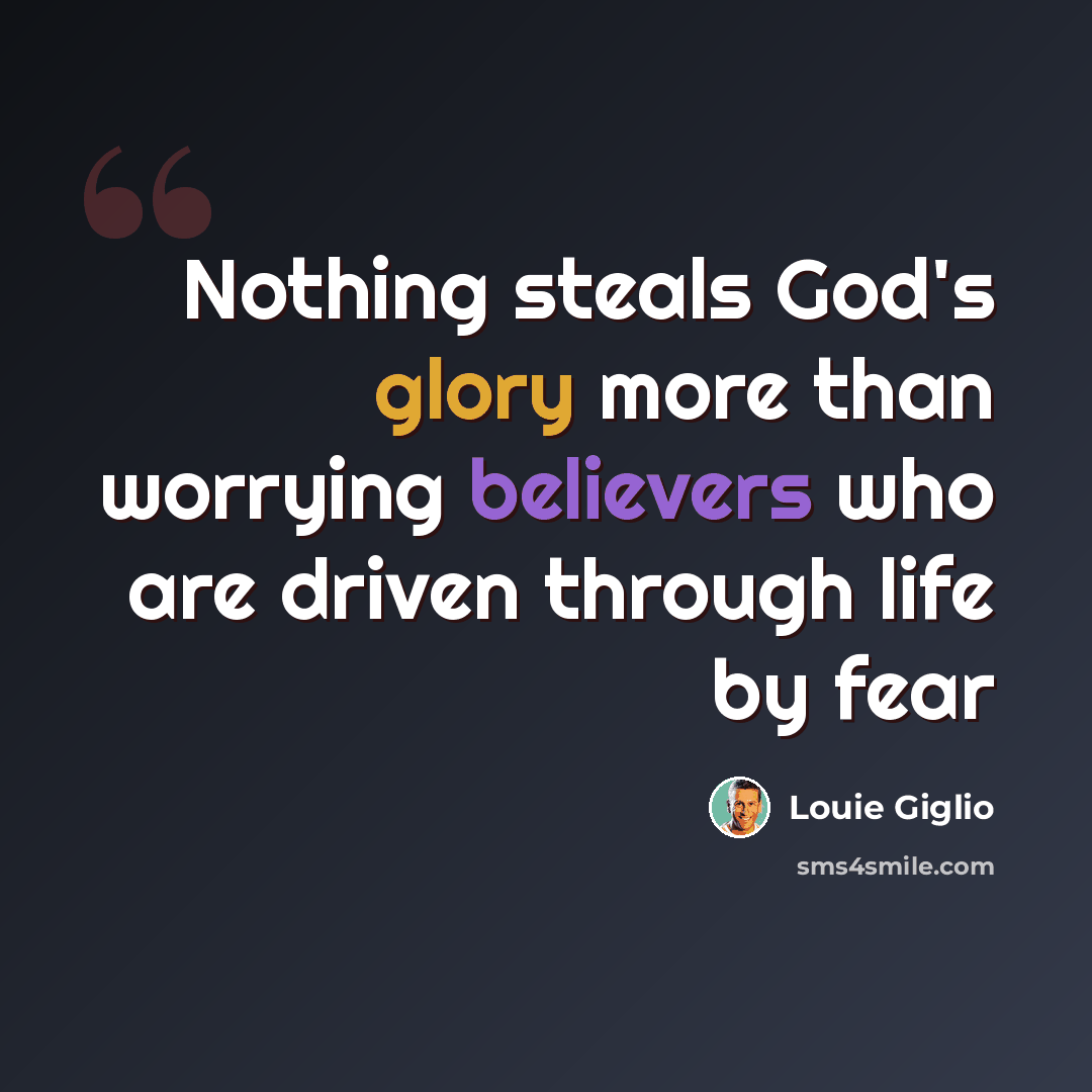“Nothing steals God's glory more than worrying believers who are driven through life by fear” quote by Louie Giglio