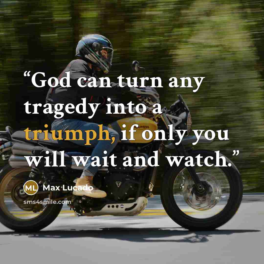 “God can turn any tragedy into a triumph, if only you will wait and watch.” quote by Max Lucado