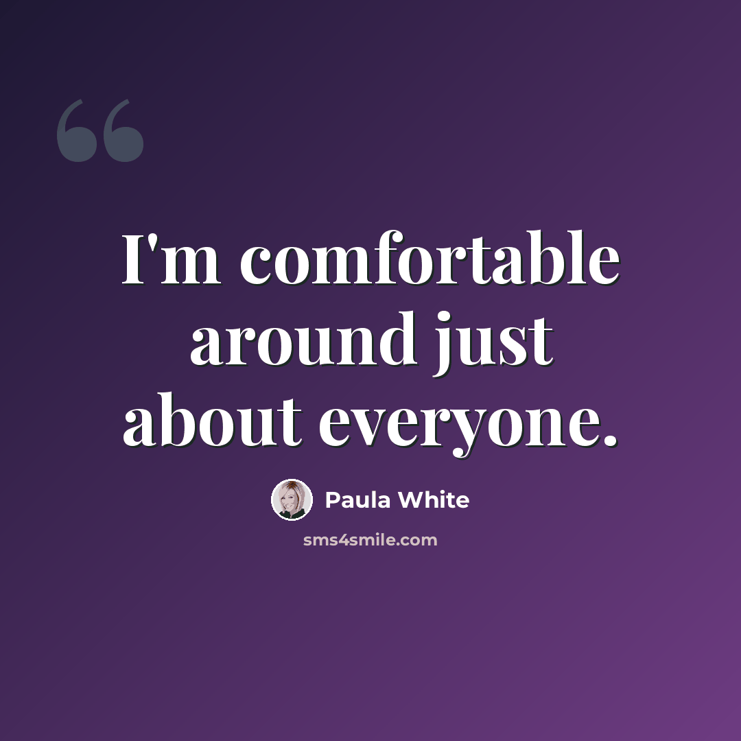 “I'm comfortable around just about everyone.” quote by Paula White