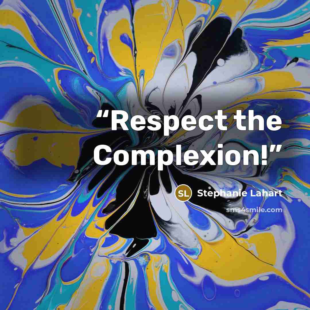 “Respect the Complexion!” quote by Stephanie Lahart