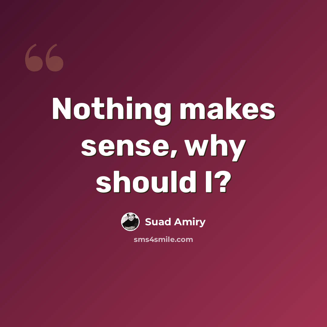 “Nothing makes sense, why should I?” quote by Suad Amiry