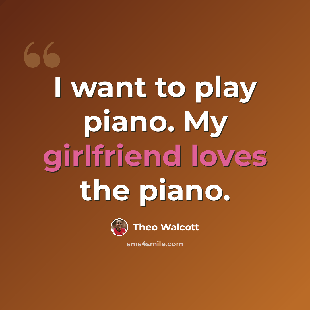 “I want to play piano. My girlfriend loves the piano.” quote by Theo Walcott