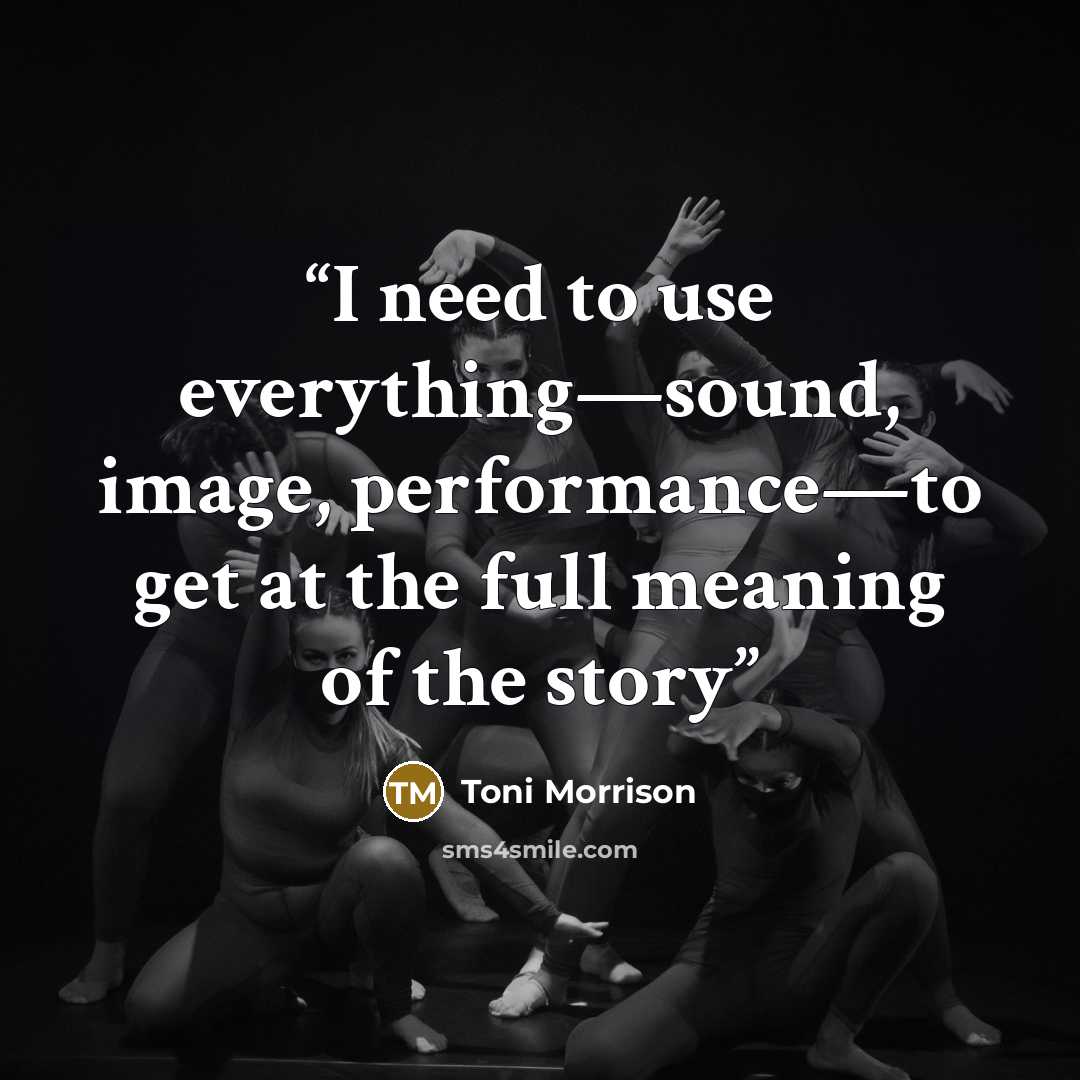 “I need to use everything—sound, image, performance—to get at the full meaning of the story” quote by Toni Morrison