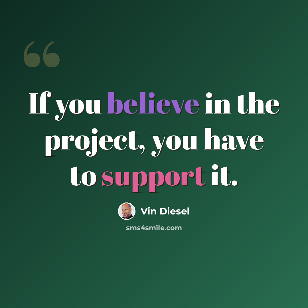 “If you believe in the project, you have to support it.” quote by Vin Diesel
