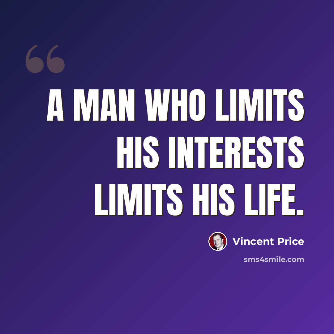 “A man who limits his interests limits his life.” quote by Vincent Price