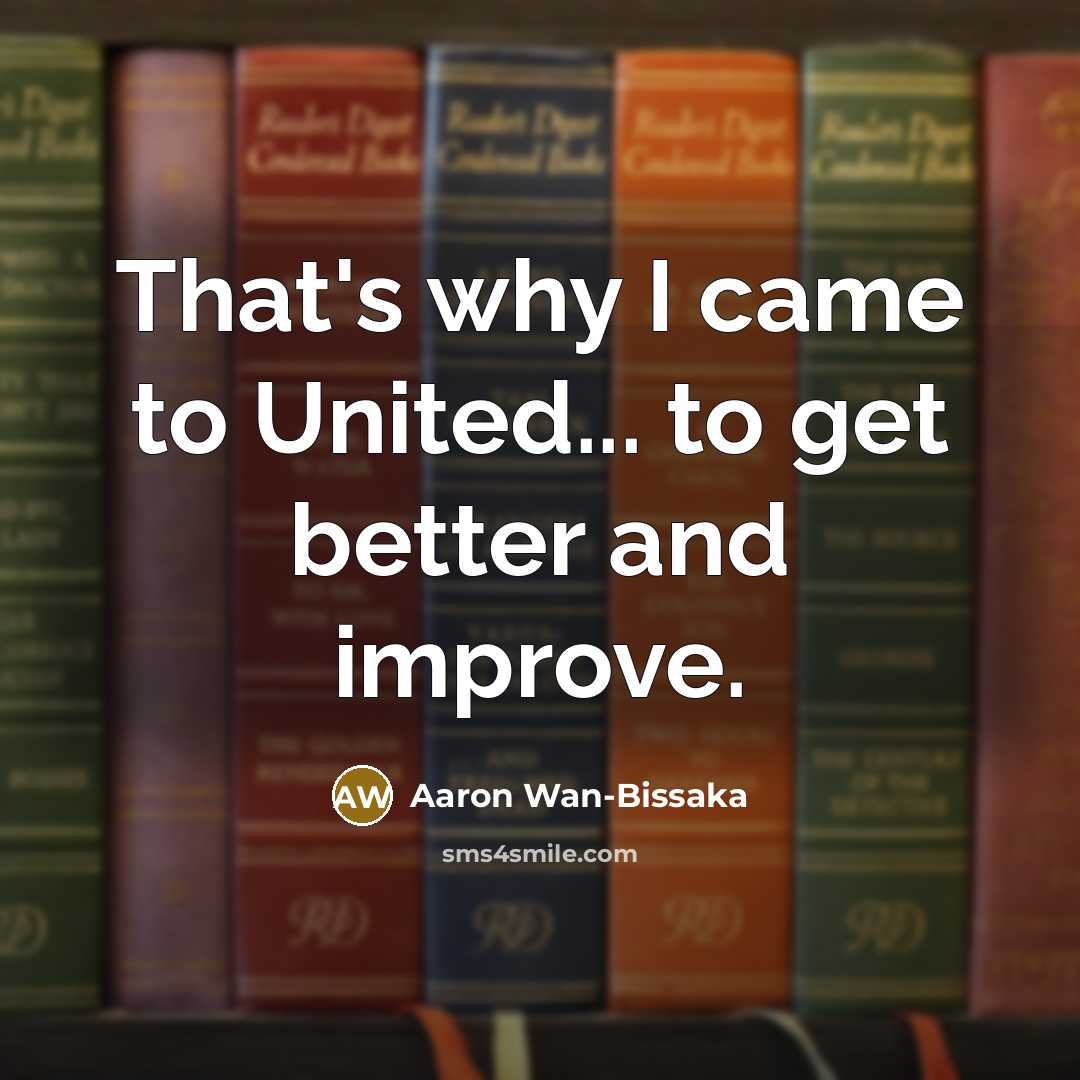 “That's why I came to United... to get better and improve.” quote by Aaron Wan-Bissaka
