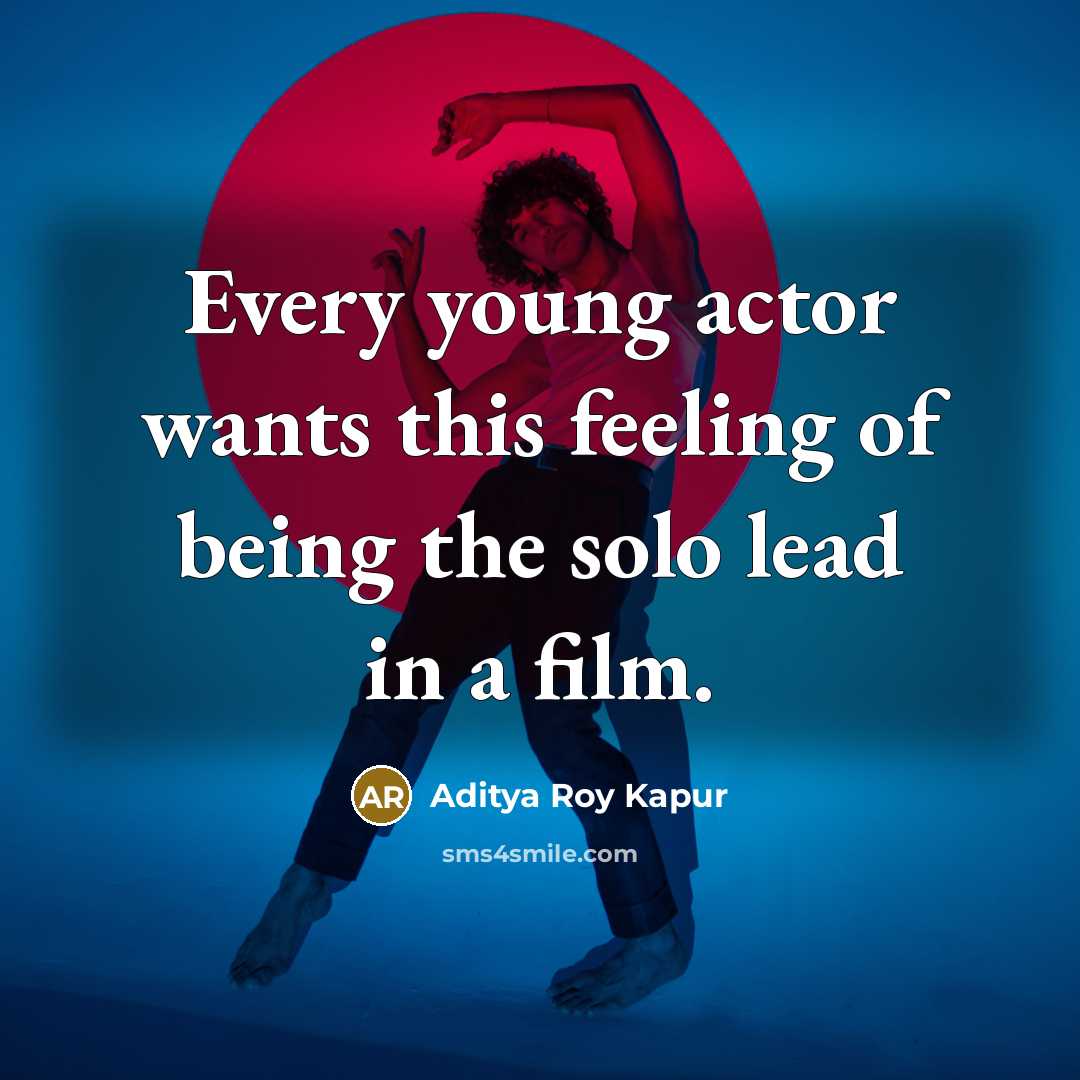 “Every young actor wants this feeling of being the solo lead in a film.” quote by Aditya Roy Kapur