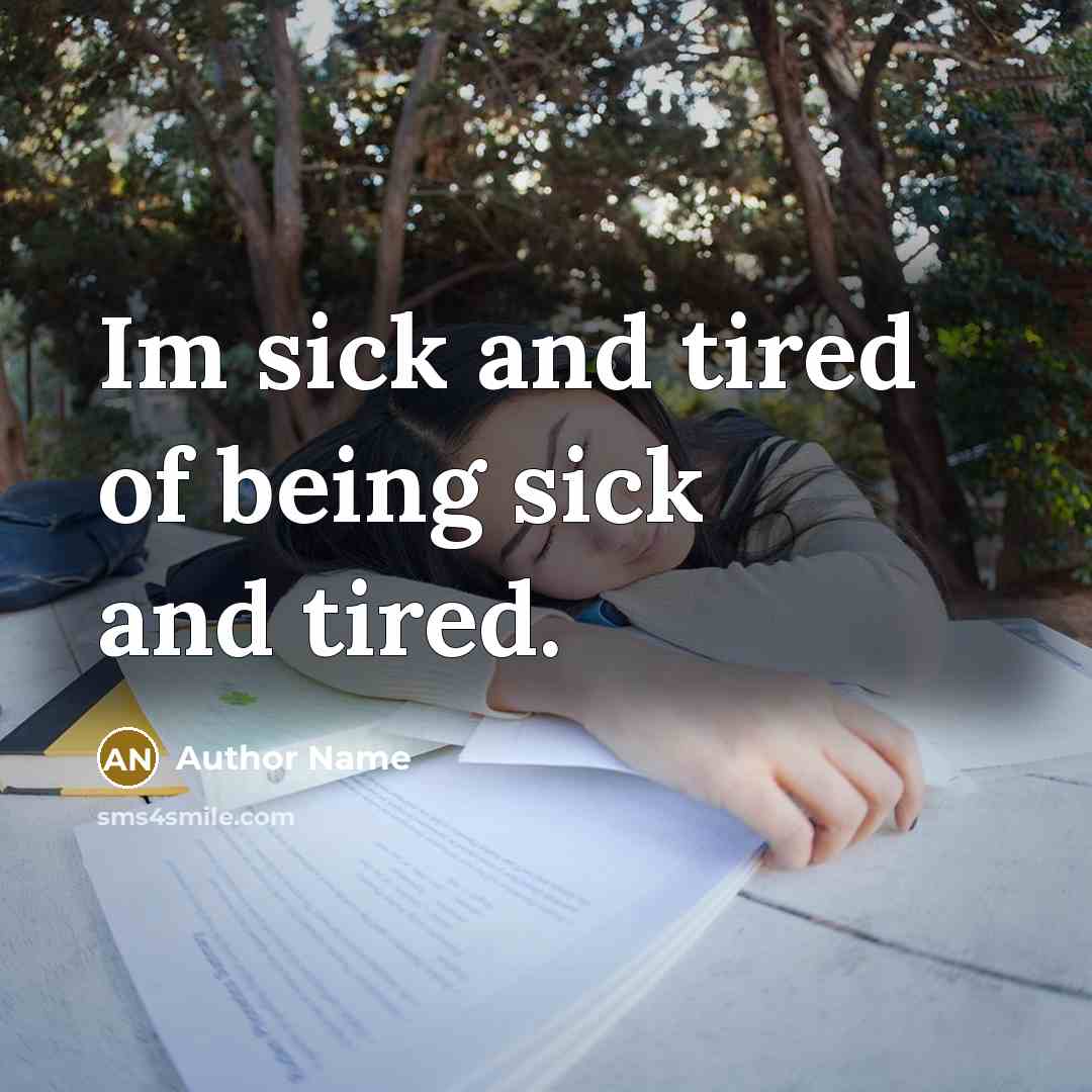 “Im sick and tired of being sick and tired.” quote by Author Name