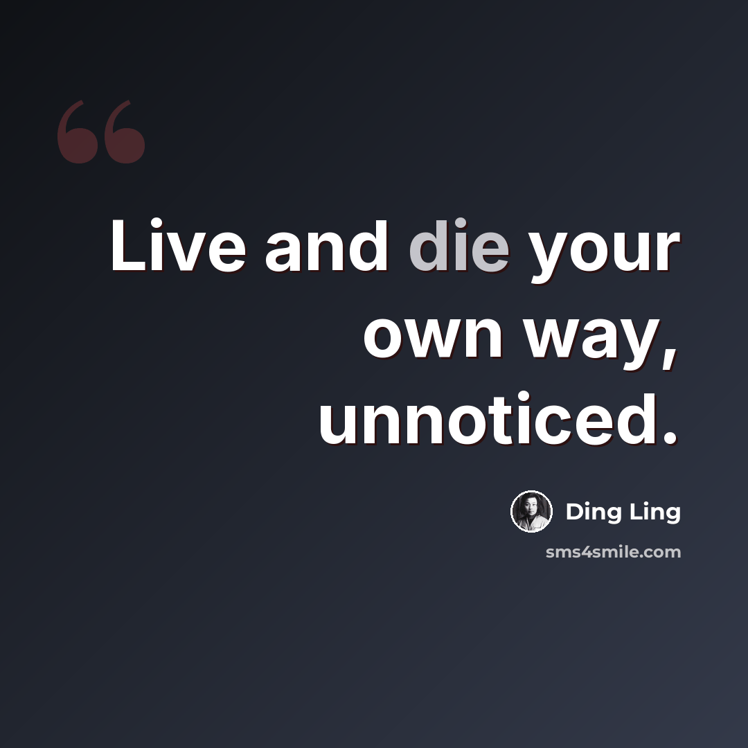 “Live and die your own way, unnoticed.” quote by Ding Ling