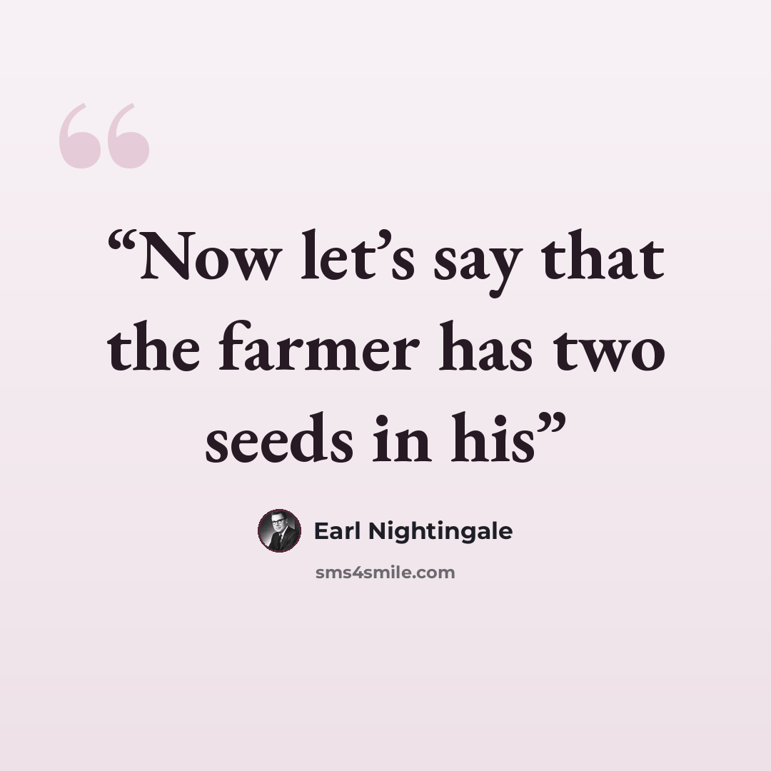 “Now let’s say that the farmer has two seeds in his” quote by Earl Nightingale