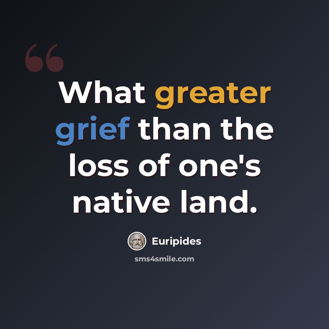 “What greater grief than the loss of one's native land.” quote by Euripides