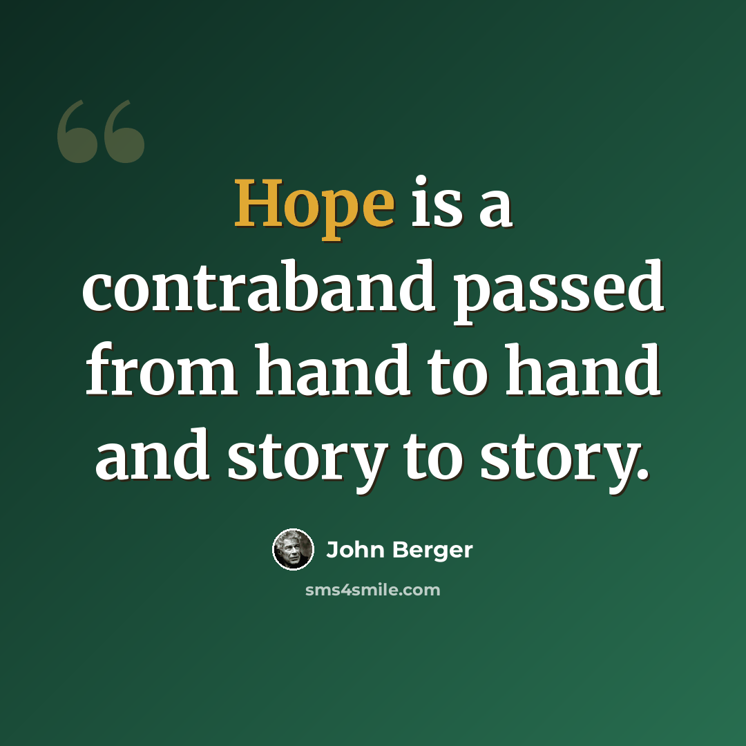 “Hope is a contraband passed from hand to hand and story to story.” quote by John Berger