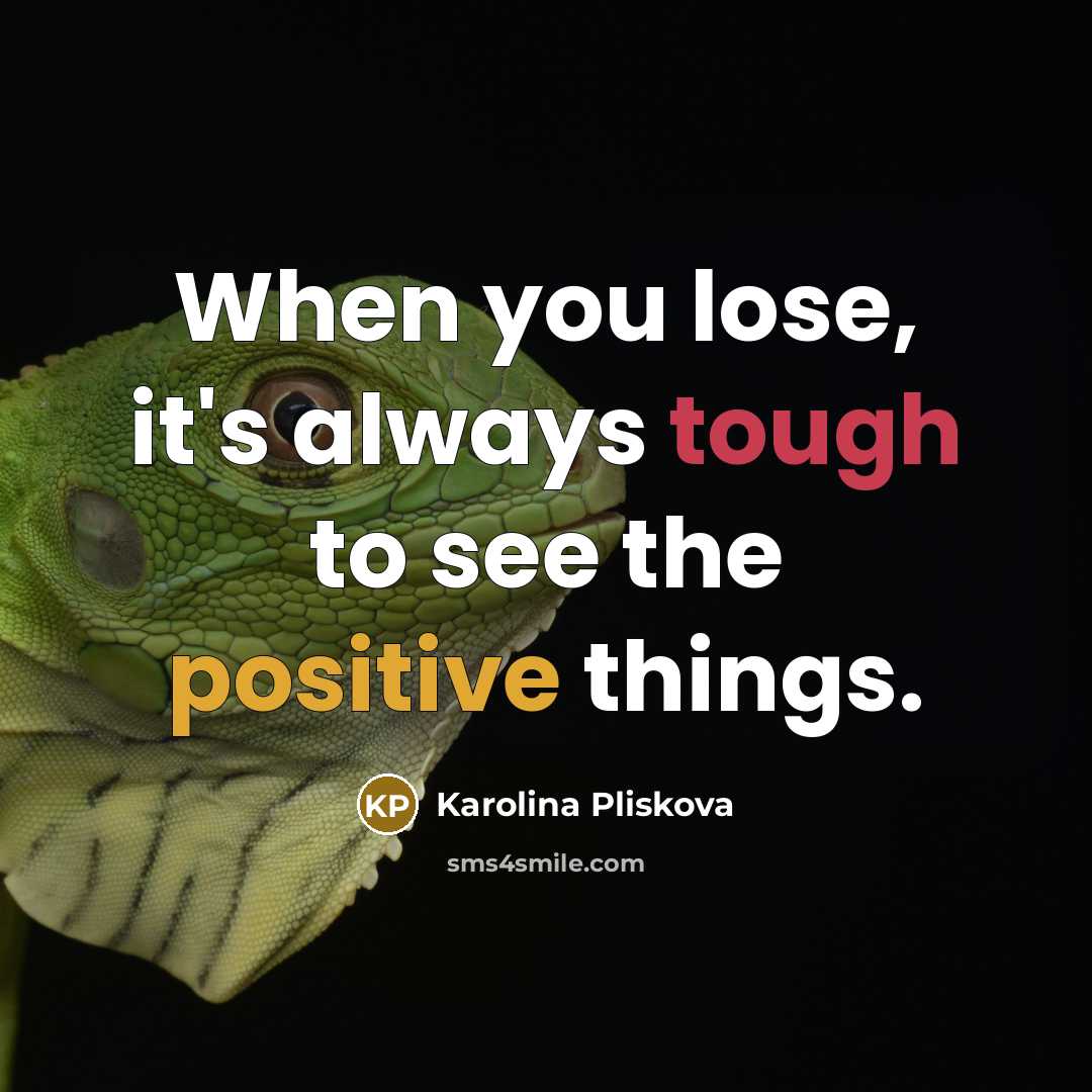 “When you lose, it's always tough to see the positive things.” quote by Karolina Pliskova