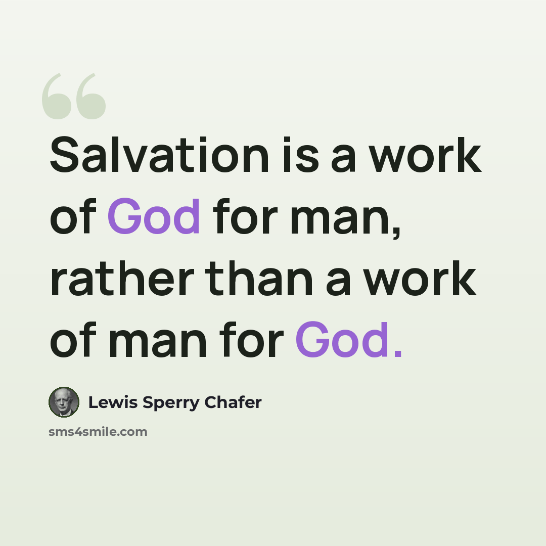 “Salvation is a work of God for man, rather than a work of man for God.” quote by Lewis Sperry Chafer