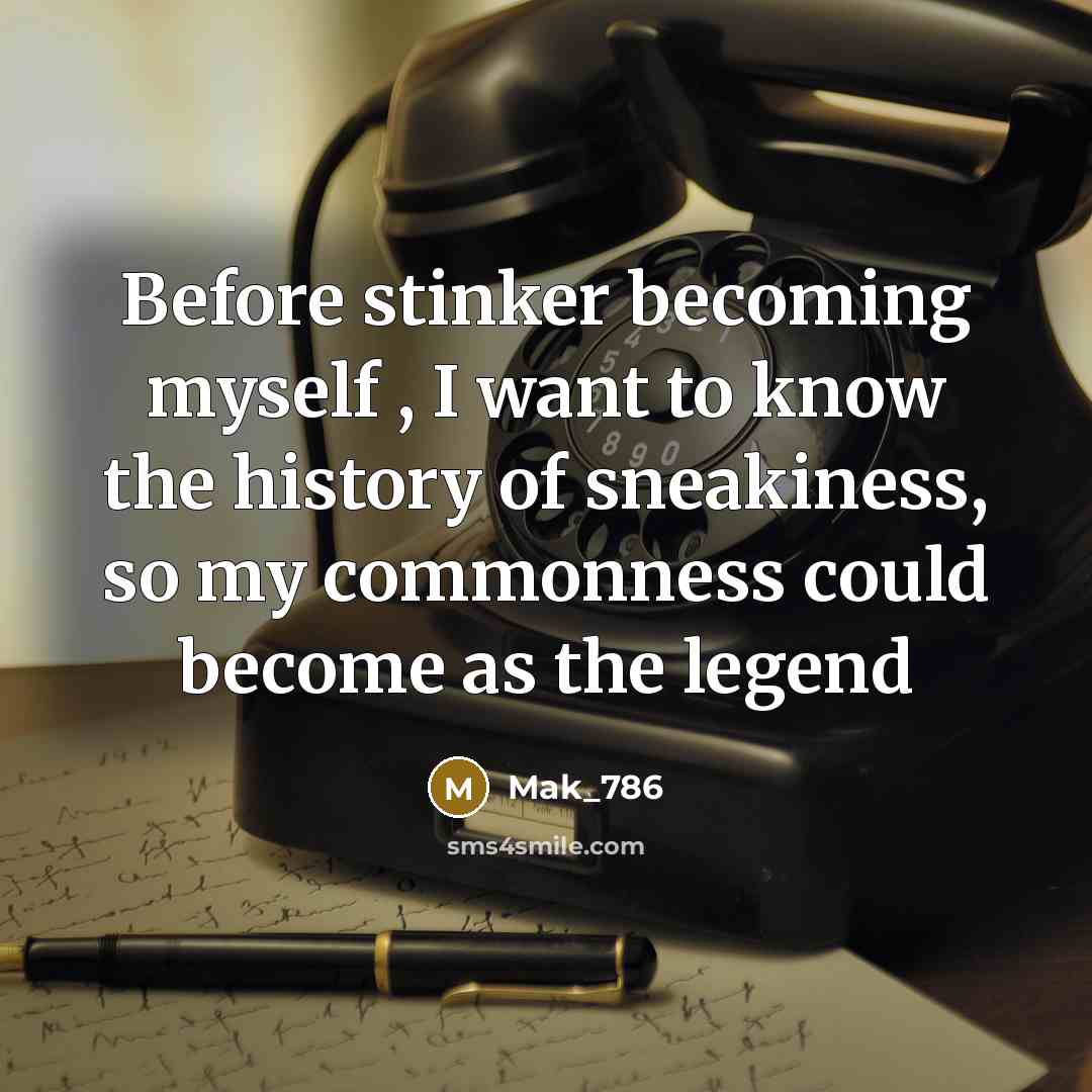 “Before stinker becoming myself , I want to know the history of sneakiness, so my commonness could become as the legend” quote by Mak_786