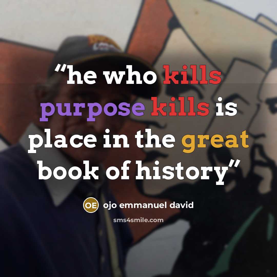 “he who kills purpose kills is place in the great book of history” quote by ojo emmanuel david