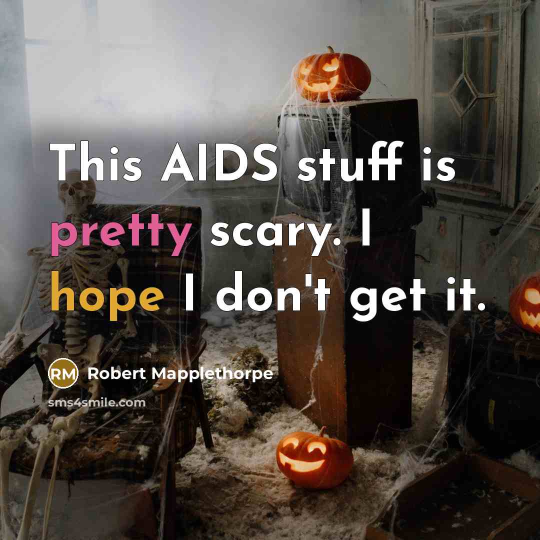“This AIDS stuff is pretty scary. I hope I don't get it.” quote by Robert Mapplethorpe